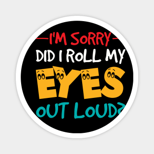 I'm Sorry Did I Roll My Eyes Out Loud, Funny Sarcastic Magnet